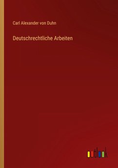 Deutschrechtliche Arbeiten - Duhn, Carl Alexander Von