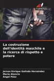 La costruzione dell'identità maschile e la ricerca di rispetto e potere