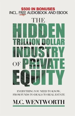 The Hidden Trillion Dollar Industry of Private Equity - Wentworth, M C; Metzger, Maddox