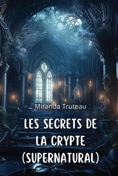 Les Secrets de la Crypte (SUPERNATURAL) - Truteau, Miranda