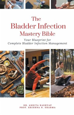 The Bladder Infection Mastery Bible - Kashyap, Ankita; Sharma, Krishna N.