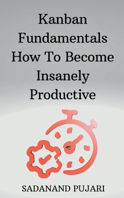 Kanban Fundamentals How To Become Insanely Productive - Pujari, Sadanand