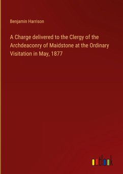 A Charge delivered to the Clergy of the Archdeaconry of Maidstone at the Ordinary Visitation in May, 1877 - Harrison, Benjamin