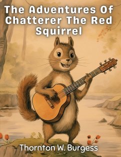 The Adventures Of Chatterer The Red Squirrel - Thornton W. Burgess