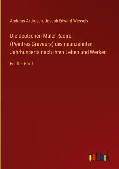 Die deutschen Maler-Radirer (Peintres-Graveurs) des neunzehnten Jahrhunderts nach ihren Leben und Werken - Andresen, Andreas; Wessely, Joseph Edward