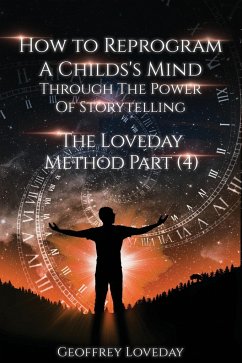 How to Reprogram a Child's Mind Through The Power Of Storytelling... - Loveday, Geoffrey