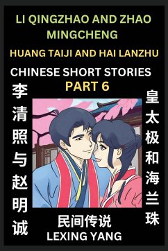 Chinese Folktales (Part 6)- Li Qingzhao and Zhao Mingcheng & Huang Taiji and Hai Lanzhu, Famous Ancient Short Stories, Simplified Characters, Pinyin, Easy Lessons for Beginners, Self-learn Language & Culture - Yang, Lexing