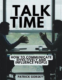 Talk Time - How to Communicate Effectively and Influence People - Gorsky, Patrick