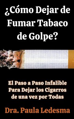 ¿Cómo Dejar de Fumar Tabaco de Golpe? El Paso a Paso Infalible Para Dejar los Cigarros de una vez por Todas - Ledesma, Dra. Paula