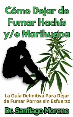 Cómo Dejar de Fumar Hachís y/o Marihuana La Guía Definitiva Para Dejar de Fumar Porros sin Esfuerzo - Moreno, Santiago