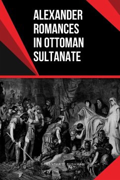 Alexander Romances in Ottoman Sultanate - Bushman, Samantha D.