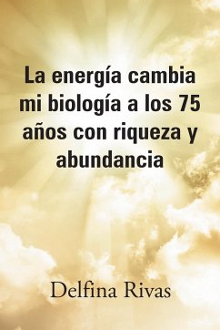 La energía cambia mi biología a los 75 años con riqueza y abundancia - Rivas, Delfina