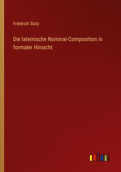 Die lateinische Nominal-Composition in formaler Hinsicht - Stolz, Friedrich