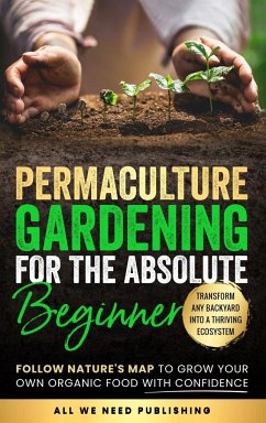Permaculture Gardening for the Absolute Beginner - All We Need Publishing; Beckham, Josie