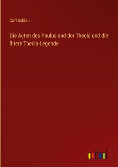Die Acten des Paulus und der Thecla und die ältere Thecla-Legende