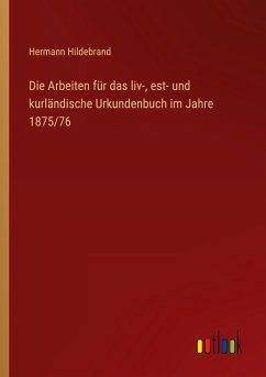 Die Arbeiten für das liv-, est- und kurländische Urkundenbuch im Jahre 1875/76