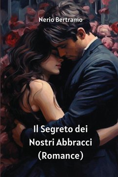 Il Segreto dei Nostri Abbracci (Romance) - Bertramo, Nerio