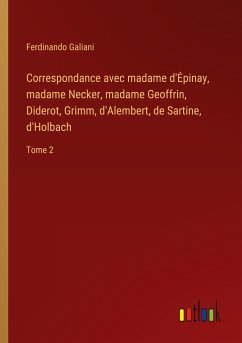 Correspondance avec madame d'¿pinay, madame Necker, madame Geoffrin, Diderot, Grimm, d'Alembert, de Sartine, d'Holbach - Galiani, Ferdinando