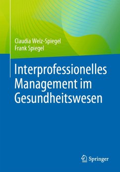 Interprofessionelles Management im Gesundheitswesen (eBook, PDF) - Welz-Spiegel, Claudia; Spiegel, Frank