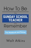 How To Be The SUNDAY SCHOOL TEACHER They Remember (eBook, ePUB)