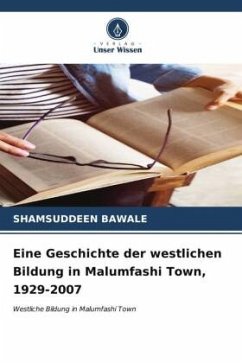 Eine Geschichte der westlichen Bildung in Malumfashi Town, 1929-2007 - BAWALE, SHAMSUDDEEN