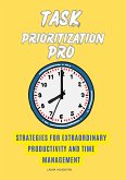 Task Prioritization Pro: Strategies for Extraordinary Productivity and Time Management (eBook, ePUB)