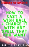 How to Cast a Wish Ball & Charge It With Any Spell That You Want (Library of Magick, #5) (eBook, ePUB)