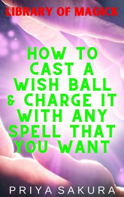 How to Cast a Wish Ball & Charge It With Any Spell That You Want (Library of Magick, #5) (eBook, ePUB) - Sakura, Priya