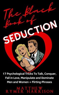 The Black Book of Seduction 17 Psychological Tricks To Talk, Conquer, Fall in Love, Manipulate and Dominate Men and Women + Flirting Phrases (eBook, ePUB) - Harrison, Matthew Rymer