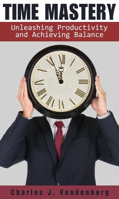 Time Mastery: Unleashing Productivity and Achieving Balance (eBook, ePUB) - Vandenberg, Charles J.