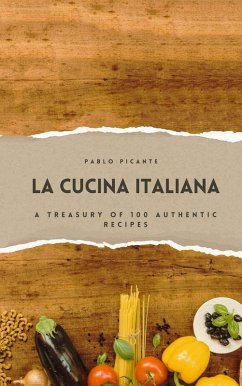 La Cucina Italiana: A Treasury of 100 Authentic Recipes (eBook, ePUB) - Picante, Pablo