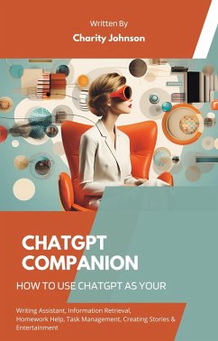 ChatGPT Companion : How to Use ChatGPT as your Writing Assistant, Information Retrieval, Homework Help, Task Management, Creating Stories, Entertainment, and Seeking Advice (eBook, ePUB) - Johnson, Charity