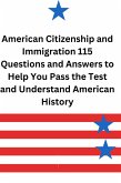 American Citizenship and Immigration 115 Questions and Answers to Help you Pass the Test and Understand American History (eBook, ePUB)