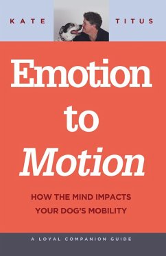 Emotion to Motion: How the Mind Impacts Your Dog's Mobility (A Loyal Companion Guide) (eBook, ePUB) - Titus, Kate