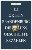 111 Orte in Brandenburg, die uns Geschichte erzählen