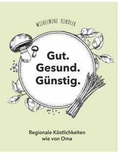 Gut. Gesund. Günstig. - Regionale Köstlichkeiten wie von Oma - Kindler, Wilhelmine