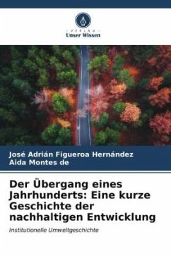 Der Übergang eines Jahrhunderts: Eine kurze Geschichte der nachhaltigen Entwicklung - Figueroa Hernández, José Adrián;Montes de, Aida