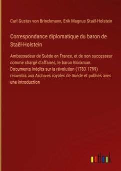 Correspondance diplomatique du baron de Staël-Holstein - Brinckmann, Carl Gustav Von; Staël-Holstein, Erik Magnus