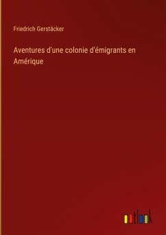 Aventures d'une colonie d'émigrants en Amérique - Gerstäcker, Friedrich