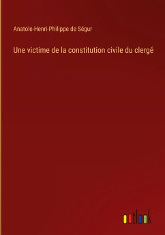 Une victime de la constitution civile du clergé - Ségur, Anatole-Henri-Philippe de