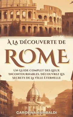 Cover À La Découverte De Rome - Un Guide Complet Des Lieux Incontournables. Découvrez Les Secrets De La Ville Éternelle (eBook, ePUB)