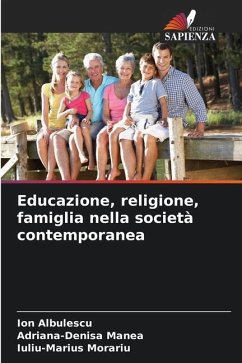 Educazione, religione, famiglia nella società contemporanea - Albulescu, Ion;Manea, Adriana-Denisa;Morariu, Iuliu-Marius