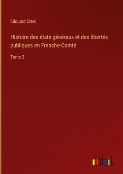 Histoire des états généraux et des libertés publiques en Franche-Comté - Clerc, Édouard