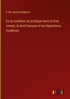 De la condition du prodigue dans le droit romain, le droit français et les législations modernes - Delaporte, E. M. Léonce