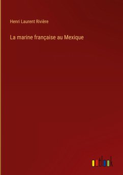 La marine française au Mexique - Rivière, Henri Laurent