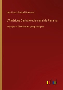 L'Amérique Centrale et le canal de Panama - Bizemont, Henri Louis Gabriel