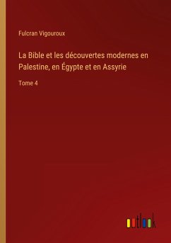 La Bible et les découvertes modernes en Palestine, en Égypte et en Assyrie - Vigouroux, Fulcran
