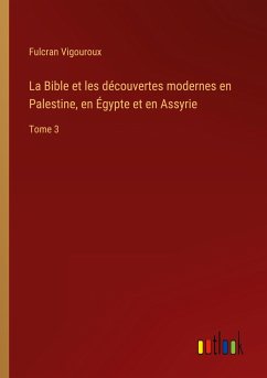 La Bible et les découvertes modernes en Palestine, en Égypte et en Assyrie