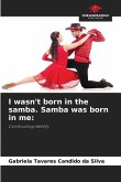 I wasn't born in the samba. Samba was born in me: