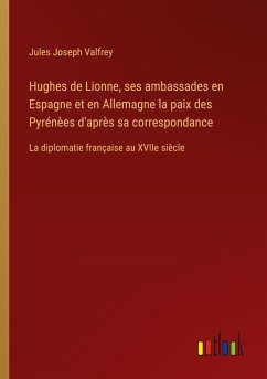 Hughes de Lionne, ses ambassades en Espagne et en Allemagne la paix des Pyrénèes d'après sa correspondance